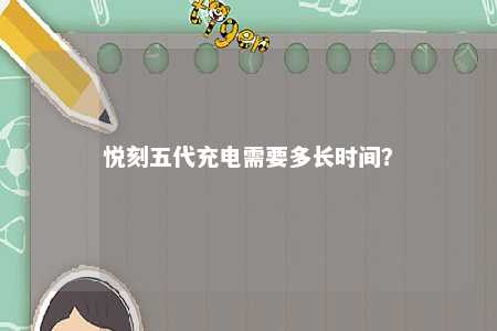 悦刻五代充电需要多长时间？ 